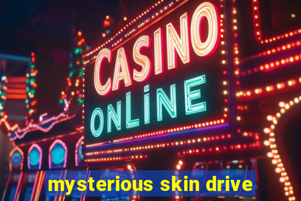 mysterious skin drive